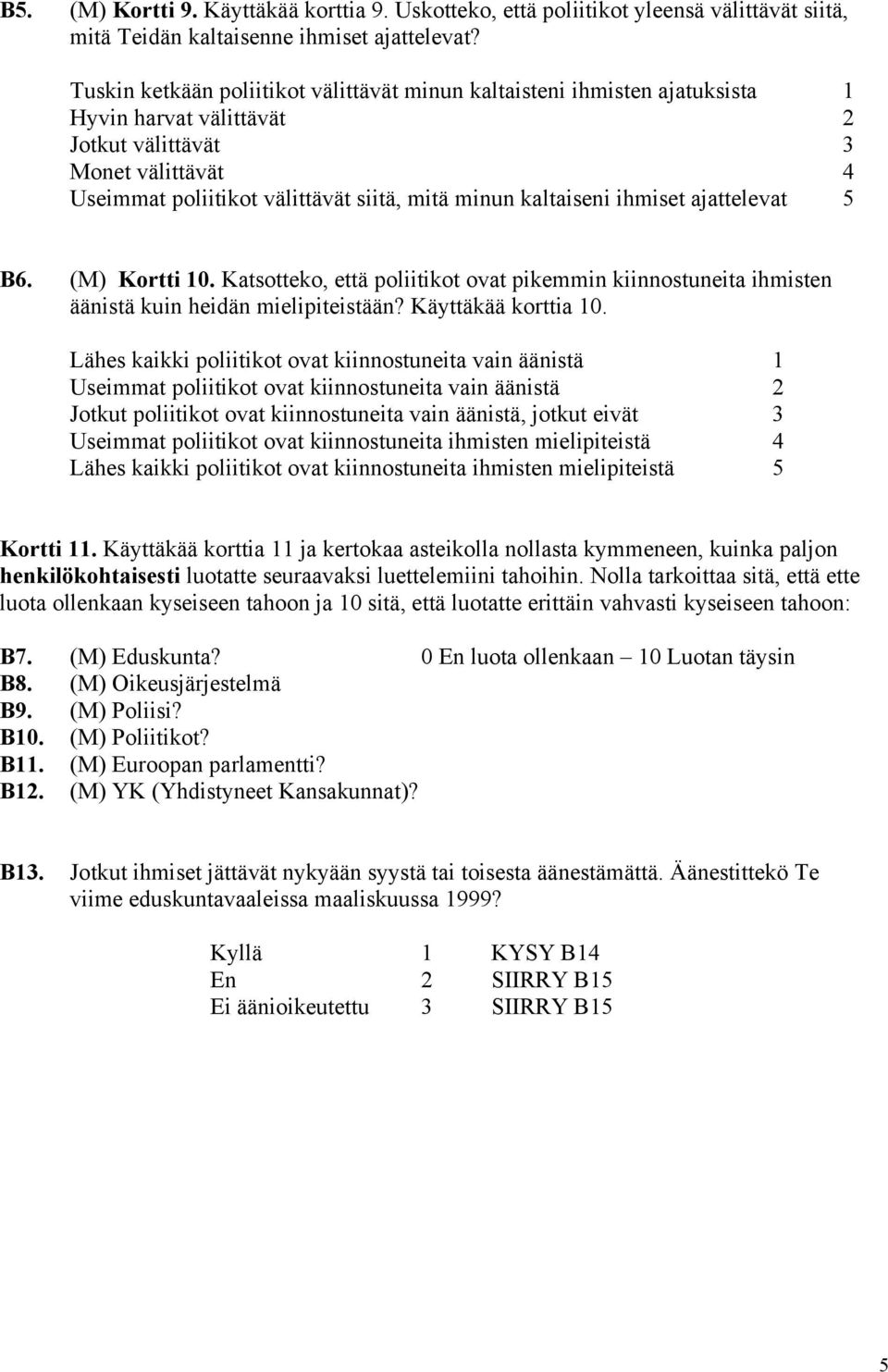 kaltaiseni ihmiset ajattelevat 5 B6. (M) Kortti 10. Katsotteko, että poliitikot ovat pikemmin kiinnostuneita ihmisten äänistä kuin heidän mielipiteistään? Käyttäkää korttia 10.