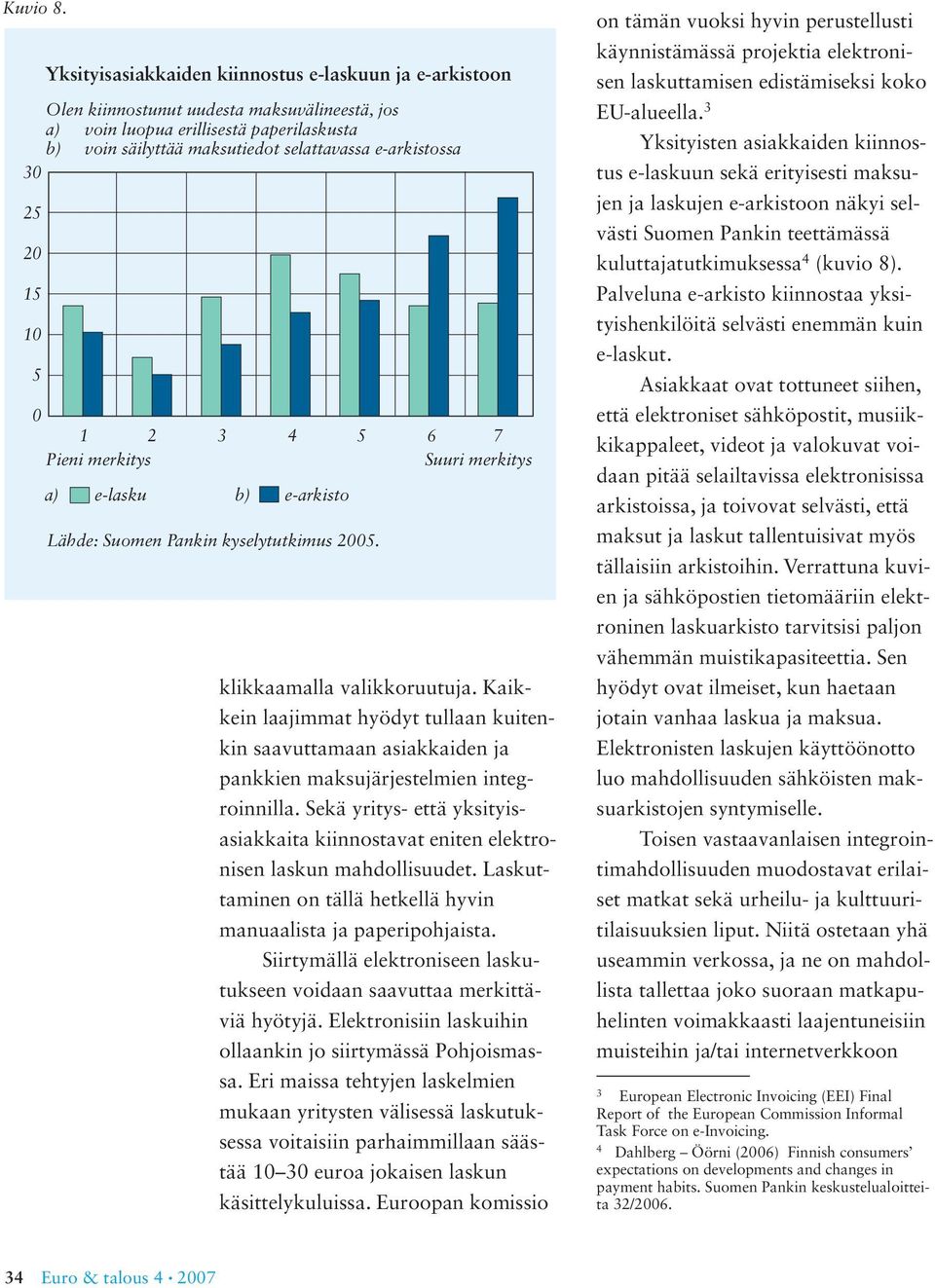 e-arkistossa 3 25 15 1 5 1 2 3 4 5 6 7 Pieni merkitys Suuri merkitys a) e-lasku b) e-arkisto Lähde: Suomen Pankin kyselytutkimus 5. klikkaamalla valikkoruutuja.