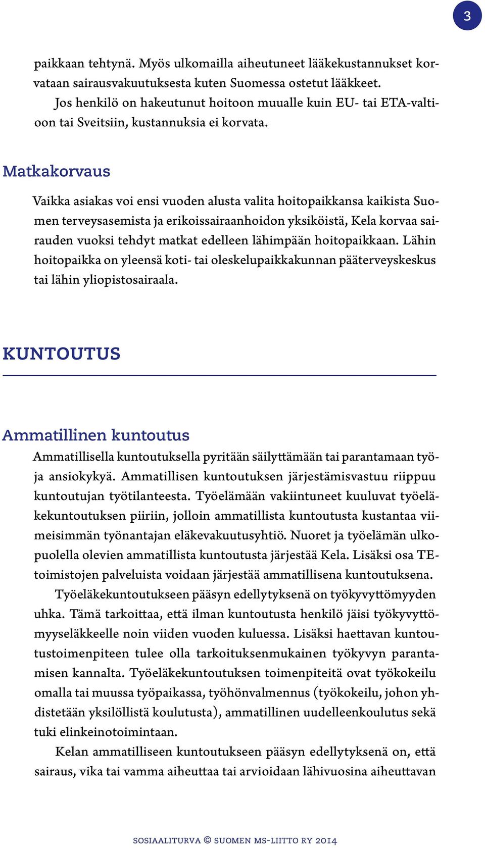 Matkakorvaus Vaikka asiakas voi ensi vuoden alusta valita hoitopaikkansa kaikista Suomen terveysasemista ja erikoissairaanhoidon yksiköistä, Kela korvaa sairauden vuoksi tehdyt matkat edelleen