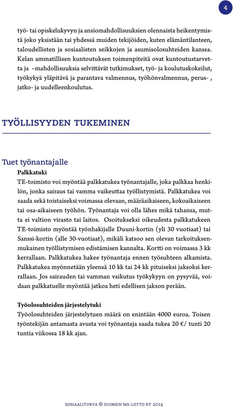 Kelan ammatillisen kuntoutuksen toimenpiteitä ovat kuntoutustarvetta ja mahdollisuuksia selvittävät tutkimukset, työ- ja koulutuskokeilut, työkykyä yläpitävä ja parantava valmennus, työhönvalmennus,