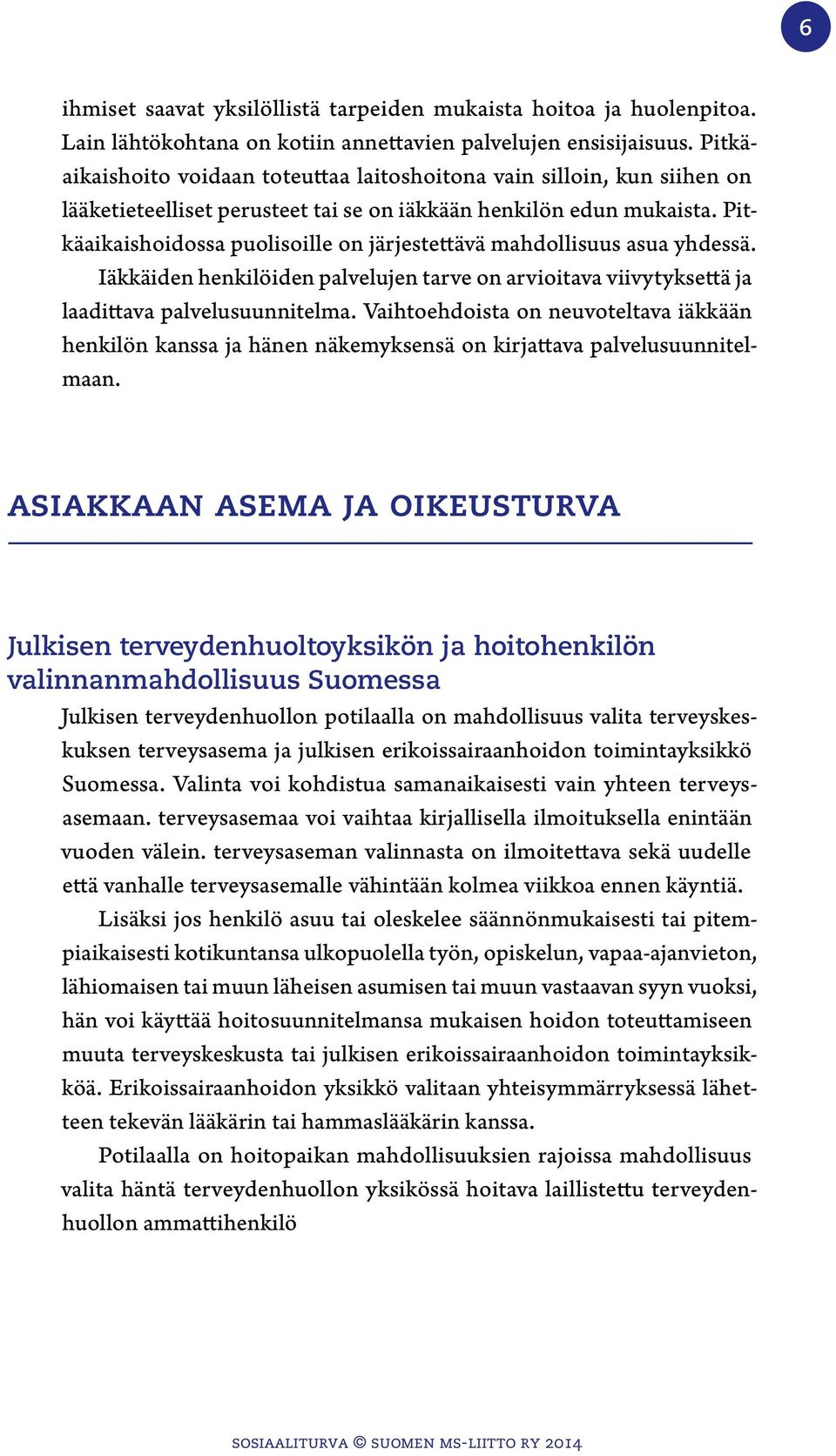 Pitkäaikaishoidossa puolisoille on järjestettävä mahdollisuus asua yhdessä. Iäkkäiden henkilöiden palvelujen tarve on arvioitava viivytyksettä ja laadittava palvelusuunnitelma.