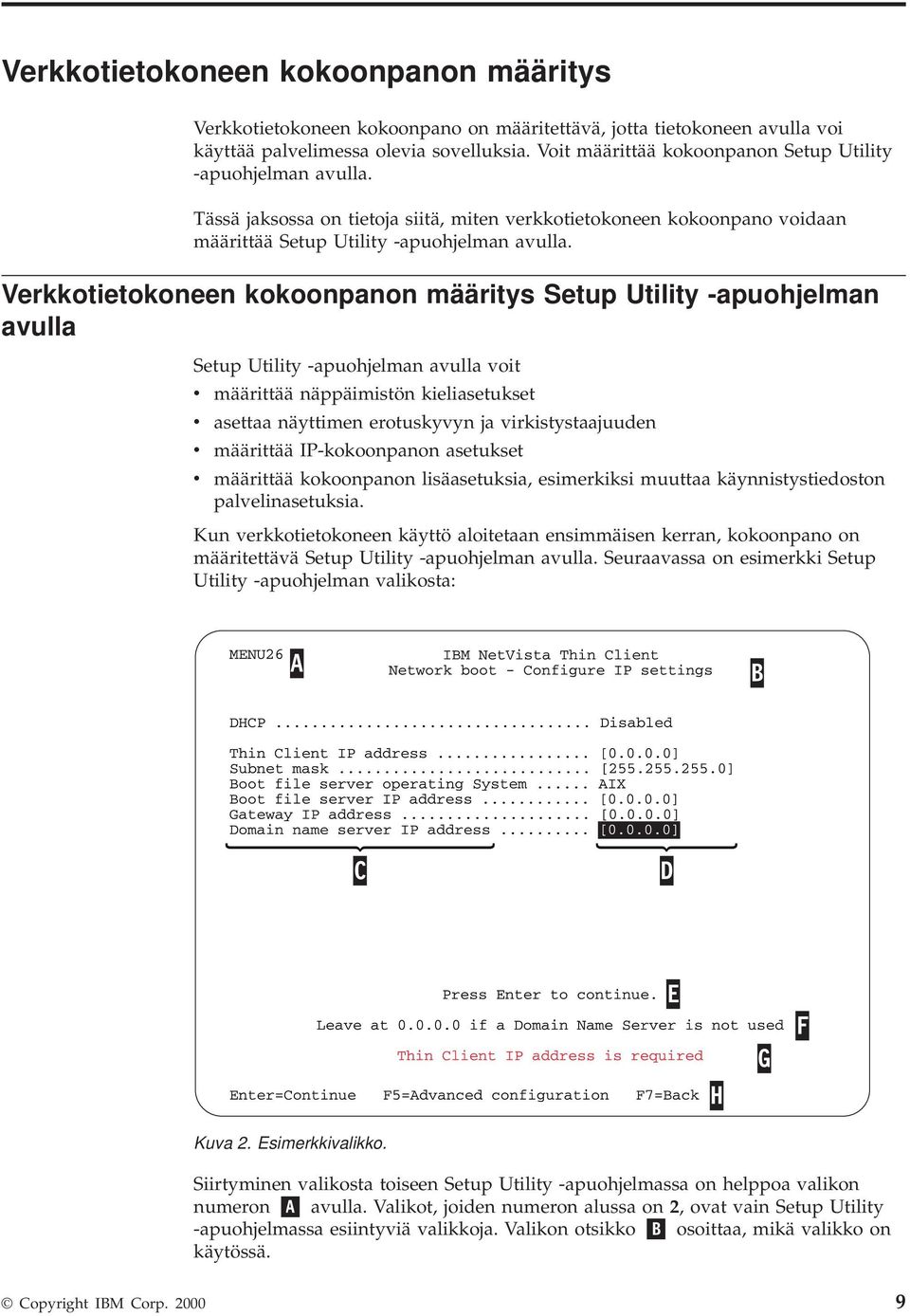 Verkkotietokoneen kokoonpanon määritys Setup Utility -apuohjelman avulla Setup Utility -apuohjelman avulla voit v määrittää näppäimistön kieliasetukset v asettaa näyttimen erotuskyvyn ja