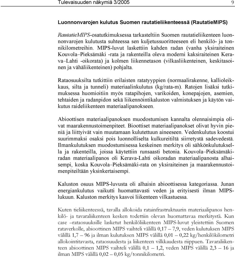 MIPS-luvut laskettiin kahden radan (vanha yksiraiteinen Kouvola Pieksämäki -rata ja rakenteilla oleva moderni kaksiraiteinen Kerava Lahti -oikorata) ja kolmen liikennetason (vilkasliikenteinen,
