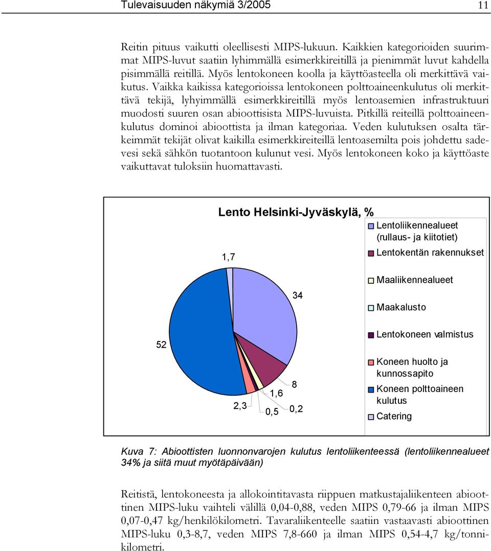 Vaikka kaikissa kategorioissa lentokoneen polttoaineenkulutus oli merkittävä tekijä, lyhyimmällä esimerkkireitillä myös lentoasemien infrastruktuuri muodosti suuren osan abioottisista MIPS-luvuista.
