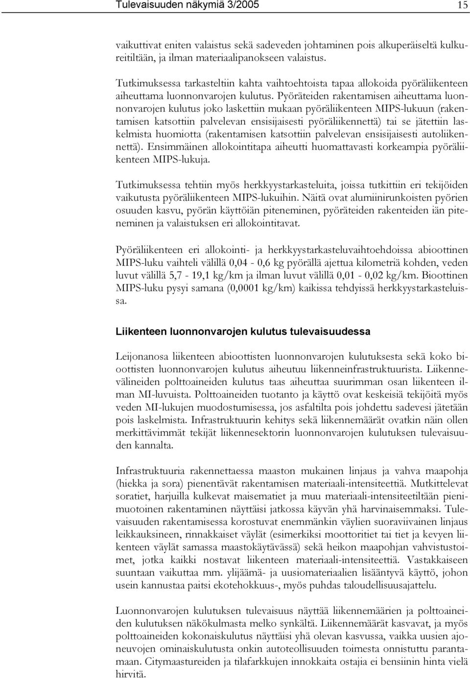 Pyöräteiden rakentamisen aiheuttama luonnonvarojen kulutus joko laskettiin mukaan pyöräliikenteen MIPS-lukuun (rakentamisen katsottiin palvelevan ensisijaisesti pyöräliikennettä) tai se jätettiin