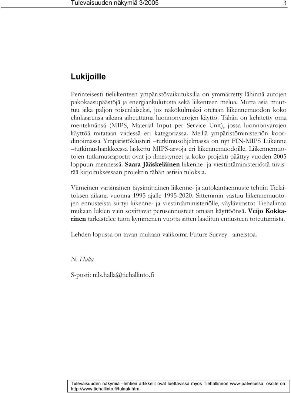 Tähän on kehitetty oma mentelmänsä (MIPS, Material Input per Service Unit), jossa luonnonvarojen käyttöä mitataan viidessä eri kategoriassa.