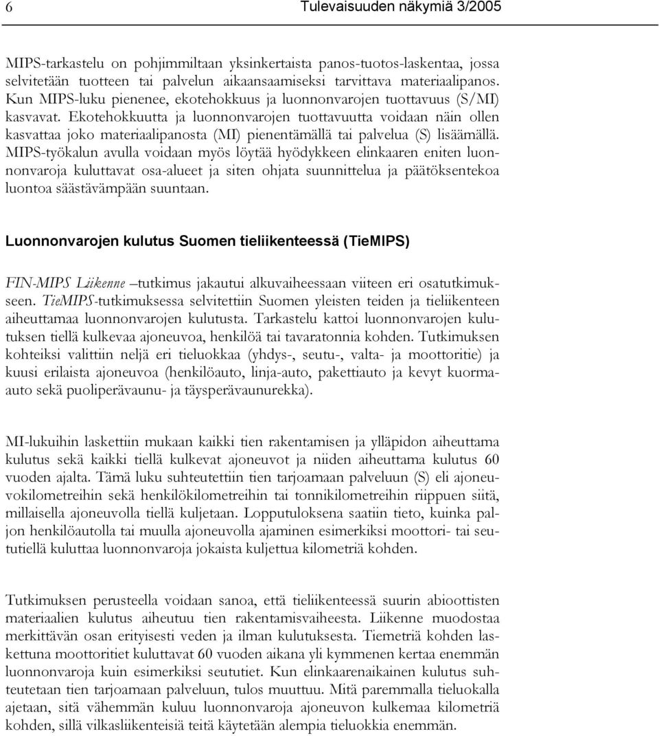 Ekotehokkuutta ja luonnonvarojen tuottavuutta voidaan näin ollen kasvattaa joko materiaalipanosta (MI) pienentämällä tai palvelua (S) lisäämällä.