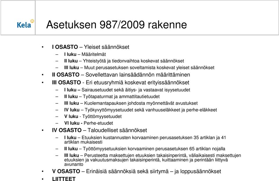 Työtapaturmat ja ammattitautietuudet III luku Kuolemantapauksen johdosta myönnettävät avustukset IV luku Työkyvyttömyysetuudet sekä vanhuuseläkkeet ja perhe-eläkkeet V luku - Työttömyysetuudet VI
