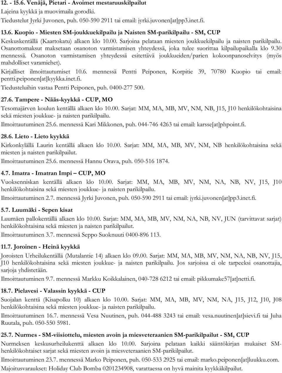 Osanoton varmistamisen yhteydessä esitettävä joukkueiden/parien kokoonpanoselvitys (myös mahdolliset varamiehet). Kirjalliset ilmoittautumiset 10.6.