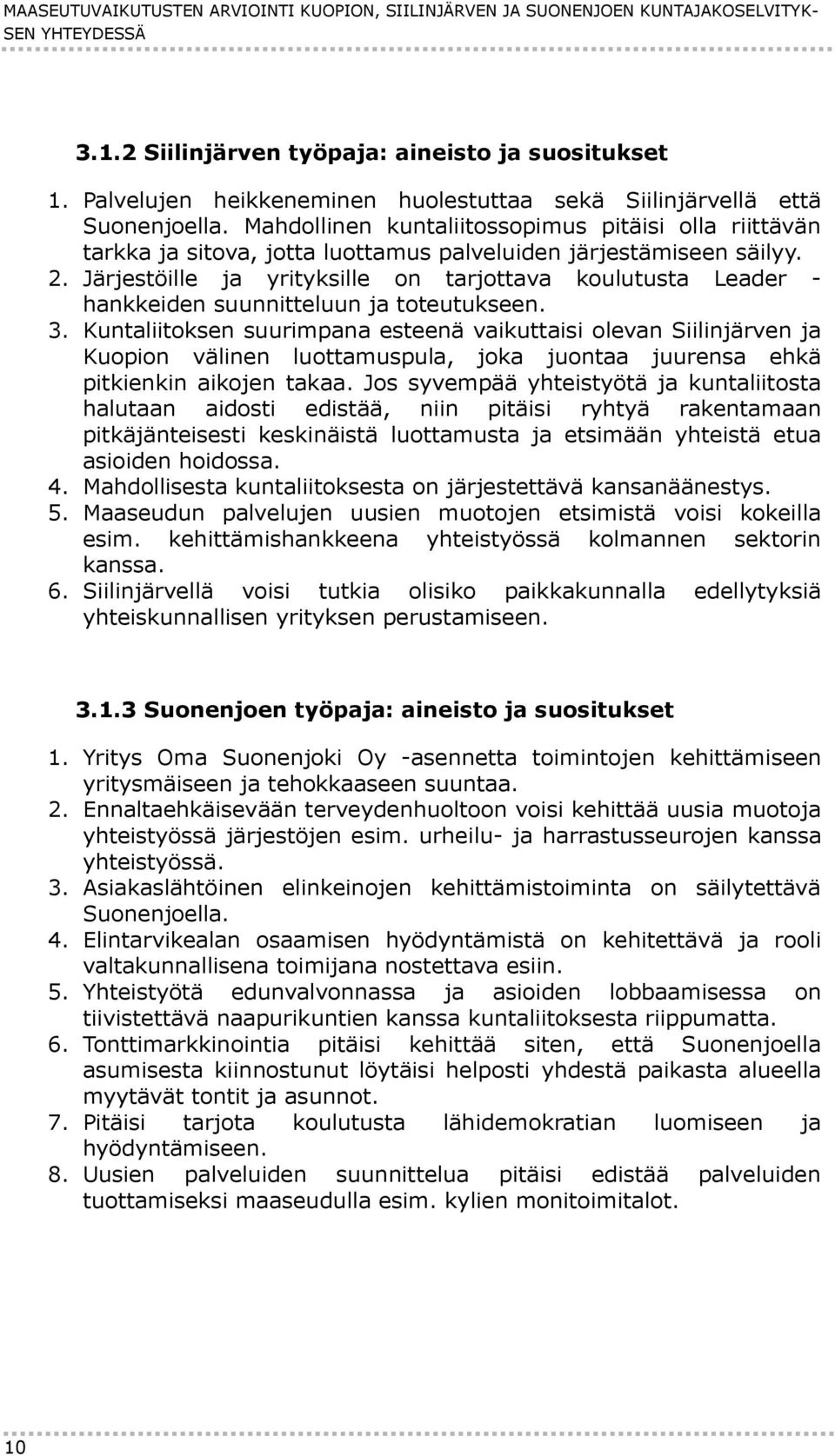 2. Järjestöille ja yrityksille on tarjottava koulutusta Leader - hankkeiden suunnitteluun ja toteutukseen. 3.