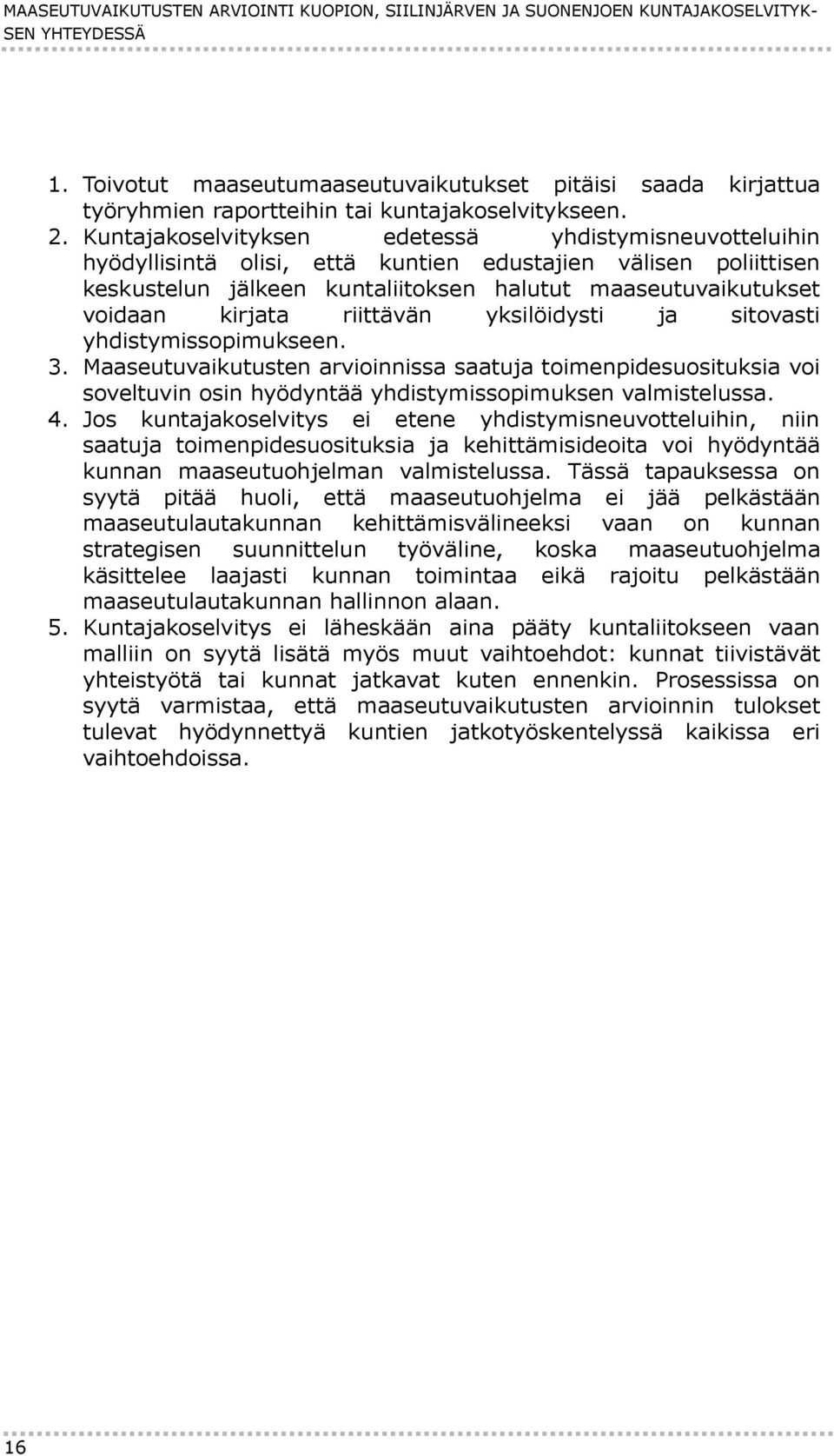 Kuntajakoselvityksen edetessä yhdistymisneuvotteluihin hyödyllisintä olisi, että kuntien edustajien välisen poliittisen keskustelun jälkeen kuntaliitoksen halutut maaseutuvaikutukset voidaan kirjata