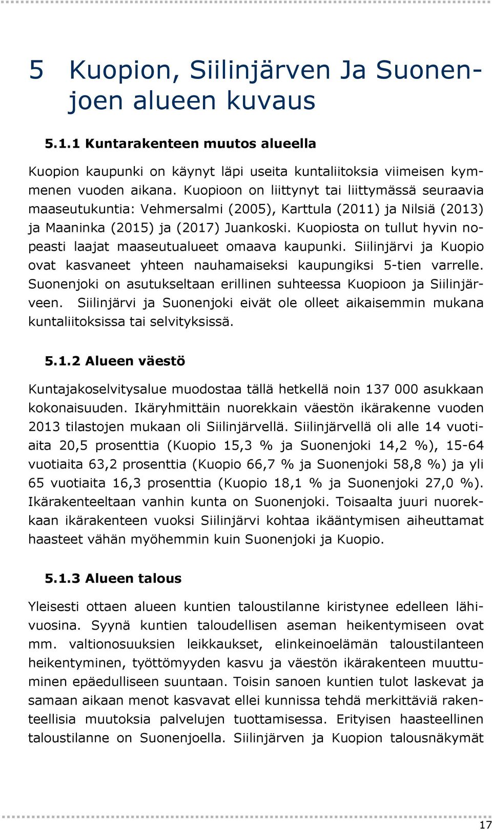 Kuopiosta on tullut hyvin nopeasti laajat maaseutualueet omaava kaupunki. Siilinjärvi ja Kuopio ovat kasvaneet yhteen nauhamaiseksi kaupungiksi 5-tien varrelle.