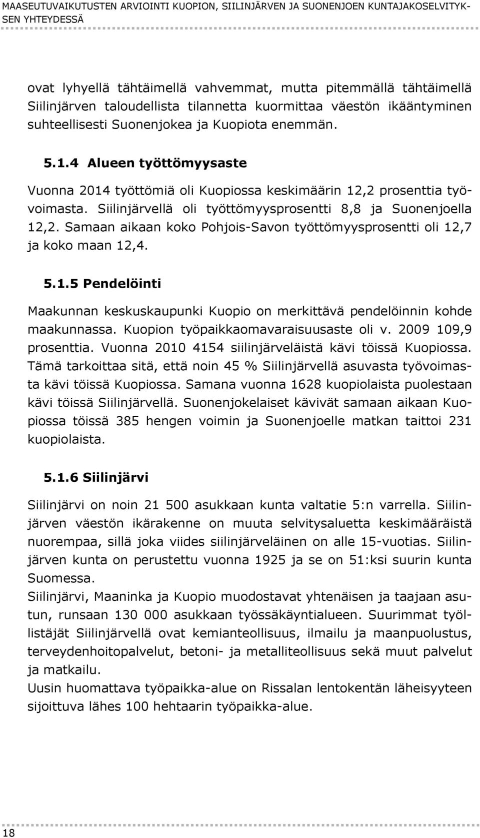 Siilinjärvellä oli työttömyysprosentti 8,8 ja Suonenjoella 12,2. Samaan aikaan koko Pohjois-Savon työttömyysprosentti oli 12,7 ja koko maan 12,4. 5.1.5 Pendelöinti Maakunnan keskuskaupunki Kuopio on merkittävä pendelöinnin kohde maakunnassa.