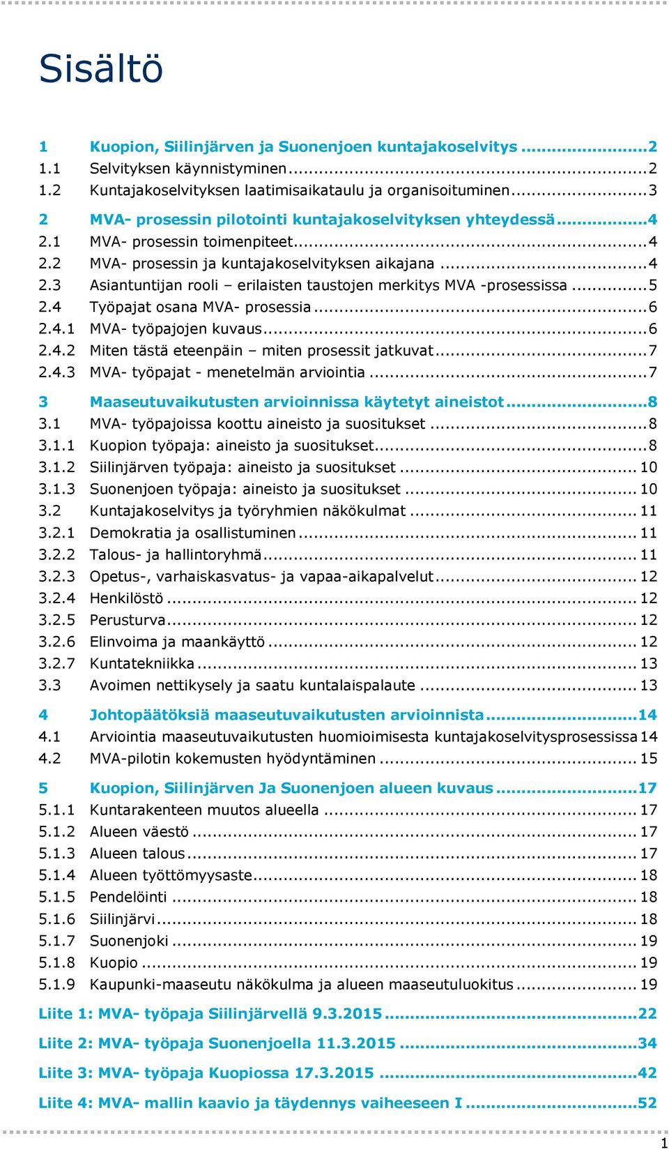 .. 5 2.4 Työpajat osana MVA- prosessia... 6 2.4.1 MVA- työpajojen kuvaus... 6 2.4.2 Miten tästä eteenpäin miten prosessit jatkuvat... 7 2.4.3 MVA- työpajat - menetelmän arviointia.