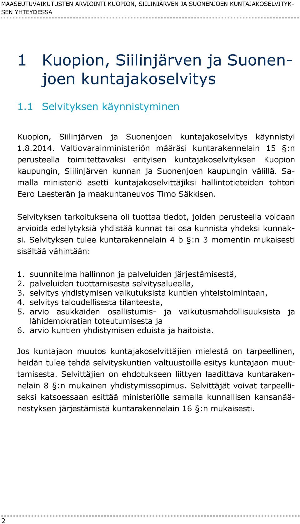 Valtiovarainministeriön määräsi kuntarakennelain 15 :n perusteella toimitettavaksi erityisen kuntajakoselvityksen Kuopion kaupungin, Siilinjärven kunnan ja Suonenjoen kaupungin välillä.