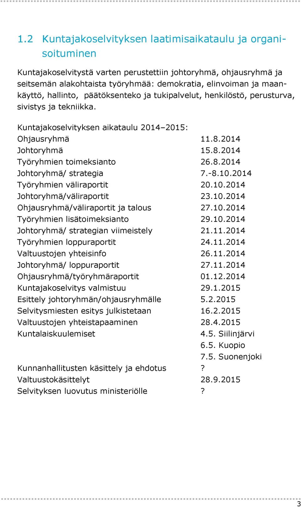 8.2014 Johtoryhmä/ strategia 7.-8.10.2014 Työryhmien väliraportit 20.10.2014 Johtoryhmä/väliraportit 23.10.2014 Ohjausryhmä/väliraportit ja talous 27.10.2014 Työryhmien lisätoimeksianto 29.10.2014 Johtoryhmä/ strategian viimeistely 21.