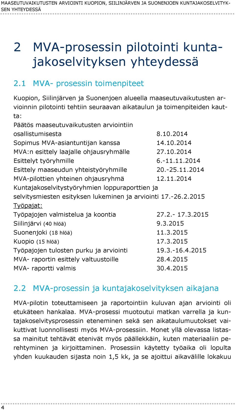 arviointiin osallistumisesta 8.10.2014 Sopimus MVA-asiantuntijan kanssa 14.10.2014 MVA:n esittely laajalle ohjausryhmälle 27.10.2014 Esittelyt työryhmille 6.-11.