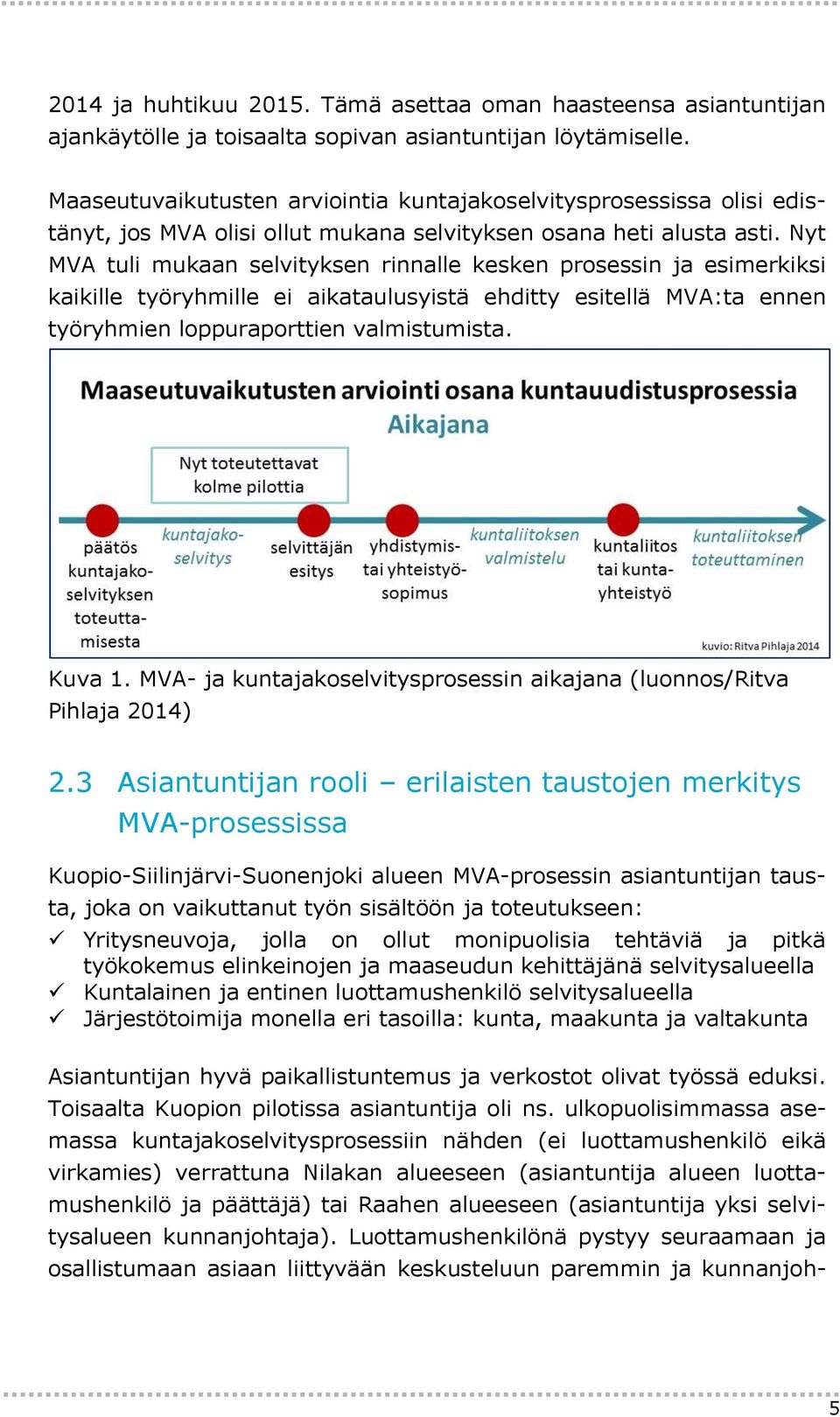 Nyt MVA tuli mukaan selvityksen rinnalle kesken prosessin ja esimerkiksi kaikille työryhmille ei aikataulusyistä ehditty esitellä MVA:ta ennen työryhmien loppuraporttien valmistumista. Kuva 1.