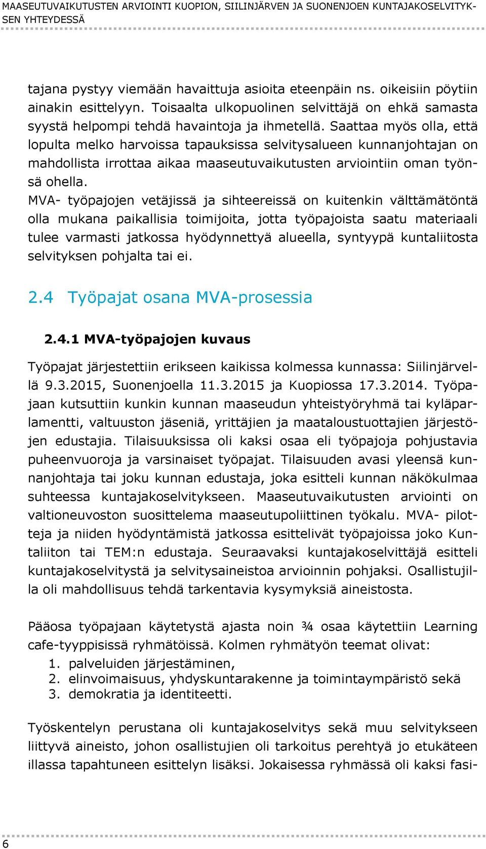 Saattaa myös olla, että lopulta melko harvoissa tapauksissa selvitysalueen kunnanjohtajan on mahdollista irrottaa aikaa maaseutuvaikutusten arviointiin oman työnsä ohella.