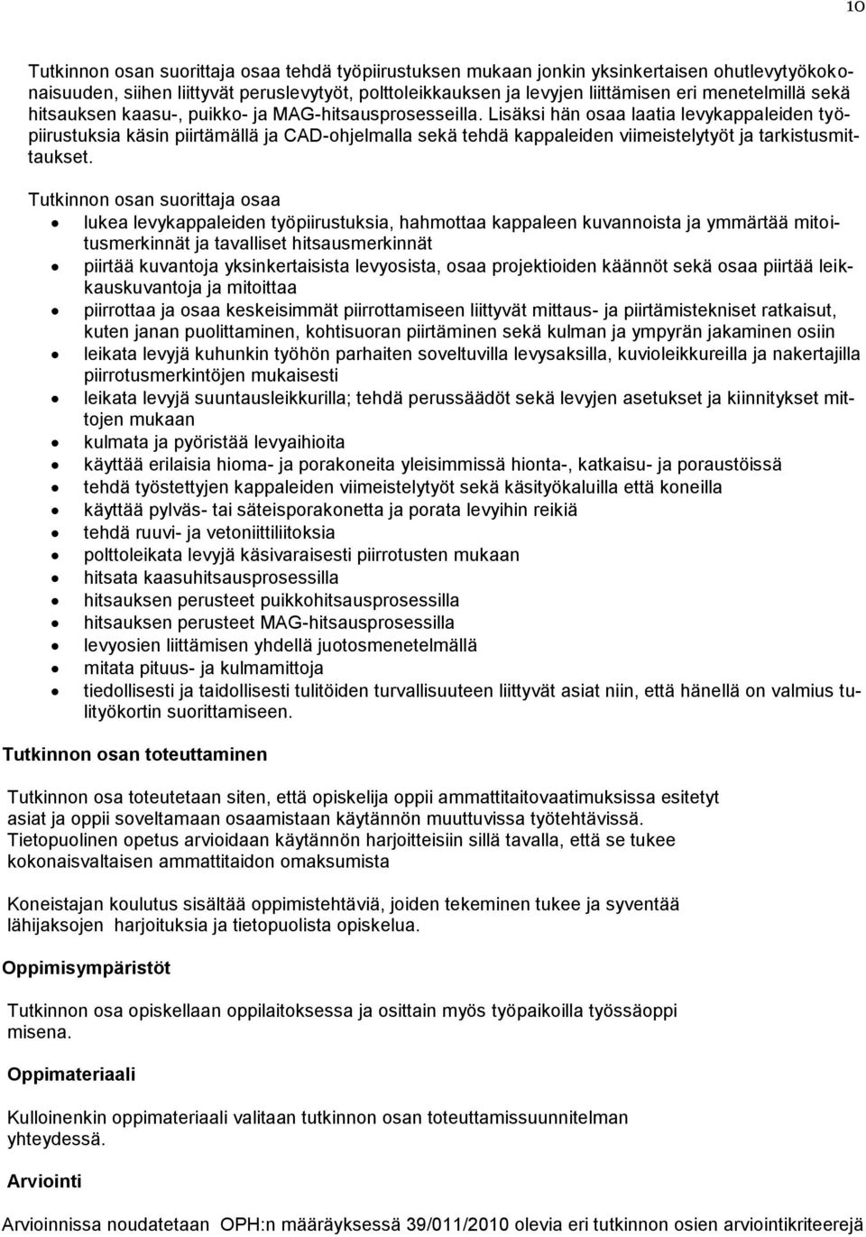 Lisäksi hän osaa laatia levykappaleiden työpiirustuksia käsin piirtämällä ja CAD-ohjelmalla sekä tehdä kappaleiden viimeistelytyöt ja tarkistusmittaukset.