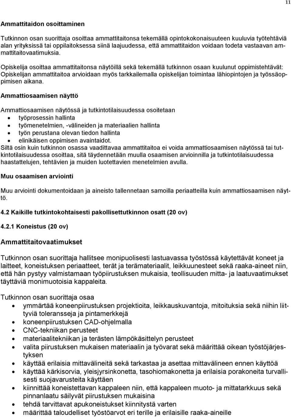 Opiskelija osoittaa ammattitaitonsa näytöillä sekä tekemällä tutkinnon osaan kuulunut oppimistehtävät: Opiskelijan ammattitaitoa arvioidaan myös tarkkailemalla opiskelijan toimintaa lähiopintojen ja