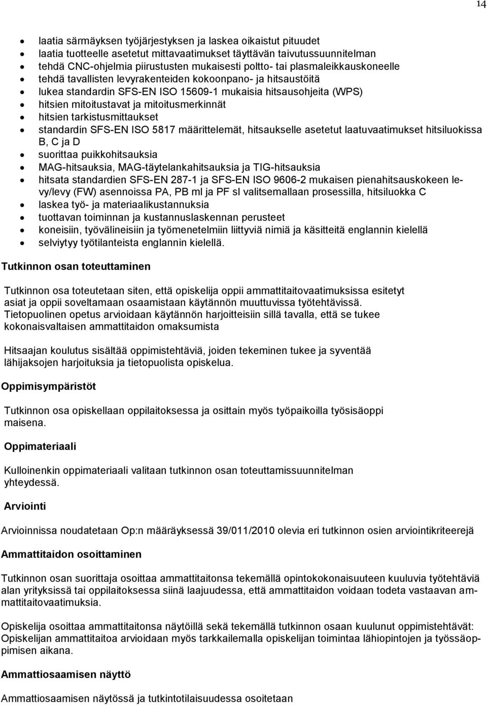 hitsien tarkistusmittaukset standardin SFS-EN ISO 5817 määrittelemät, hitsaukselle asetetut laatuvaatimukset hitsiluokissa B, C ja D suorittaa puikkohitsauksia MAG-hitsauksia,
