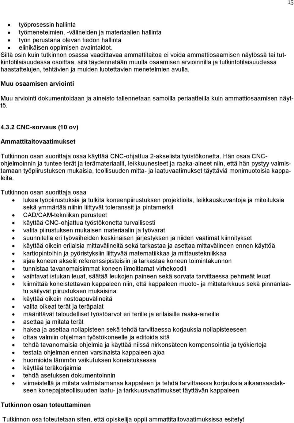 tutkintotilaisuudessa haastattelujen, tehtävien ja muiden luotettavien menetelmien avulla.