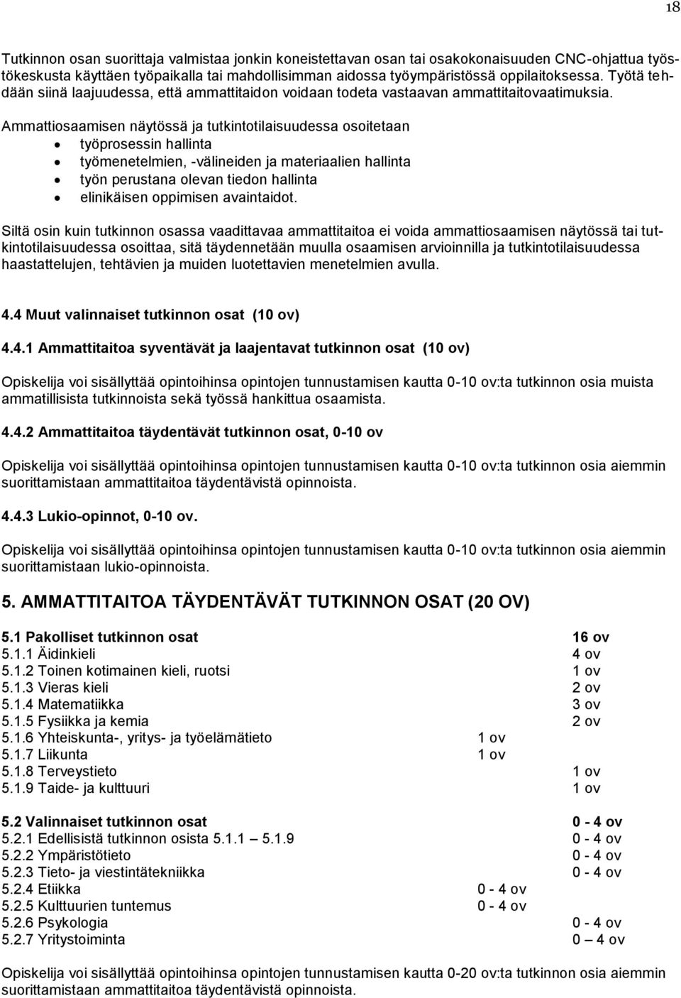 Ammattiosaamisen näytössä ja tutkintotilaisuudessa osoitetaan työprosessin hallinta työmenetelmien, -välineiden ja materiaalien hallinta työn perustana olevan tiedon hallinta elinikäisen oppimisen