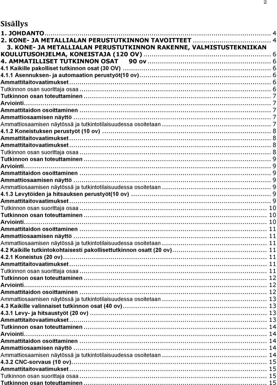.. 6 Tutkinnon osan suorittaja osaa... 6 Tutkinnon osan toteuttaminen... 7 Arviointi... 7 Ammattitaidon osoittaminen... 7 Ammattiosaamisen näyttö.