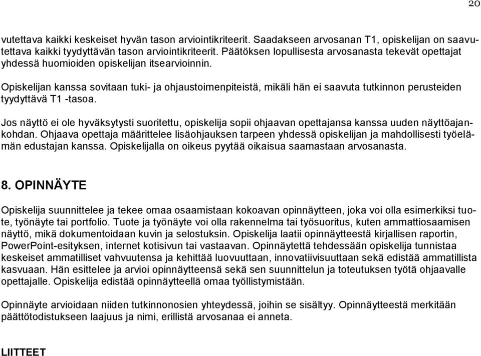 Opiskelijan kanssa sovitaan tuki- ja ohjaustoimenpiteistä, mikäli hän ei saavuta tutkinnon perusteiden tyydyttävä T1 -tasoa.