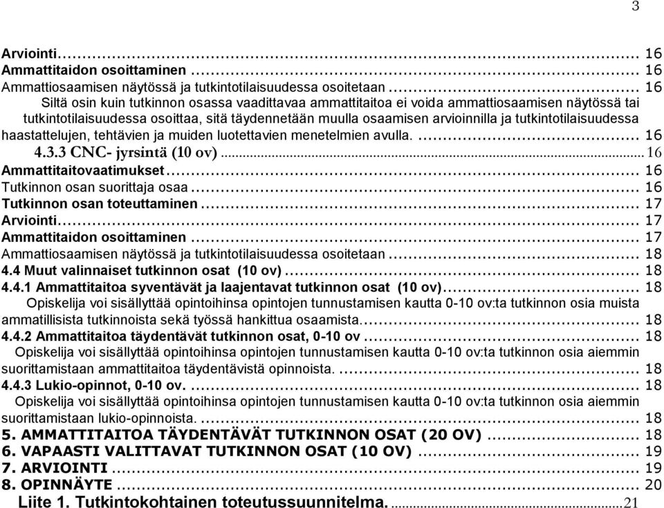 tutkintotilaisuudessa haastattelujen, tehtävien ja muiden luotettavien menetelmien avulla.... 16 4.3.3 CNC- jyrsintä (10 ov)... 16 Ammattitaitovaatimukset... 16 Tutkinnon osan suorittaja osaa.