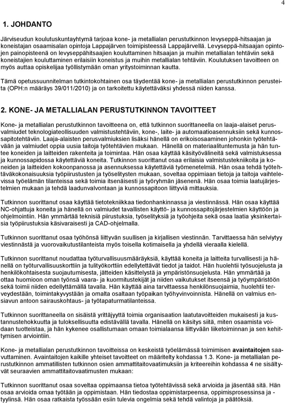 tehtäviin. Koulutuksen tavoitteen on myös auttaa opiskelijaa työllistymään oman yritystoiminnan kautta.