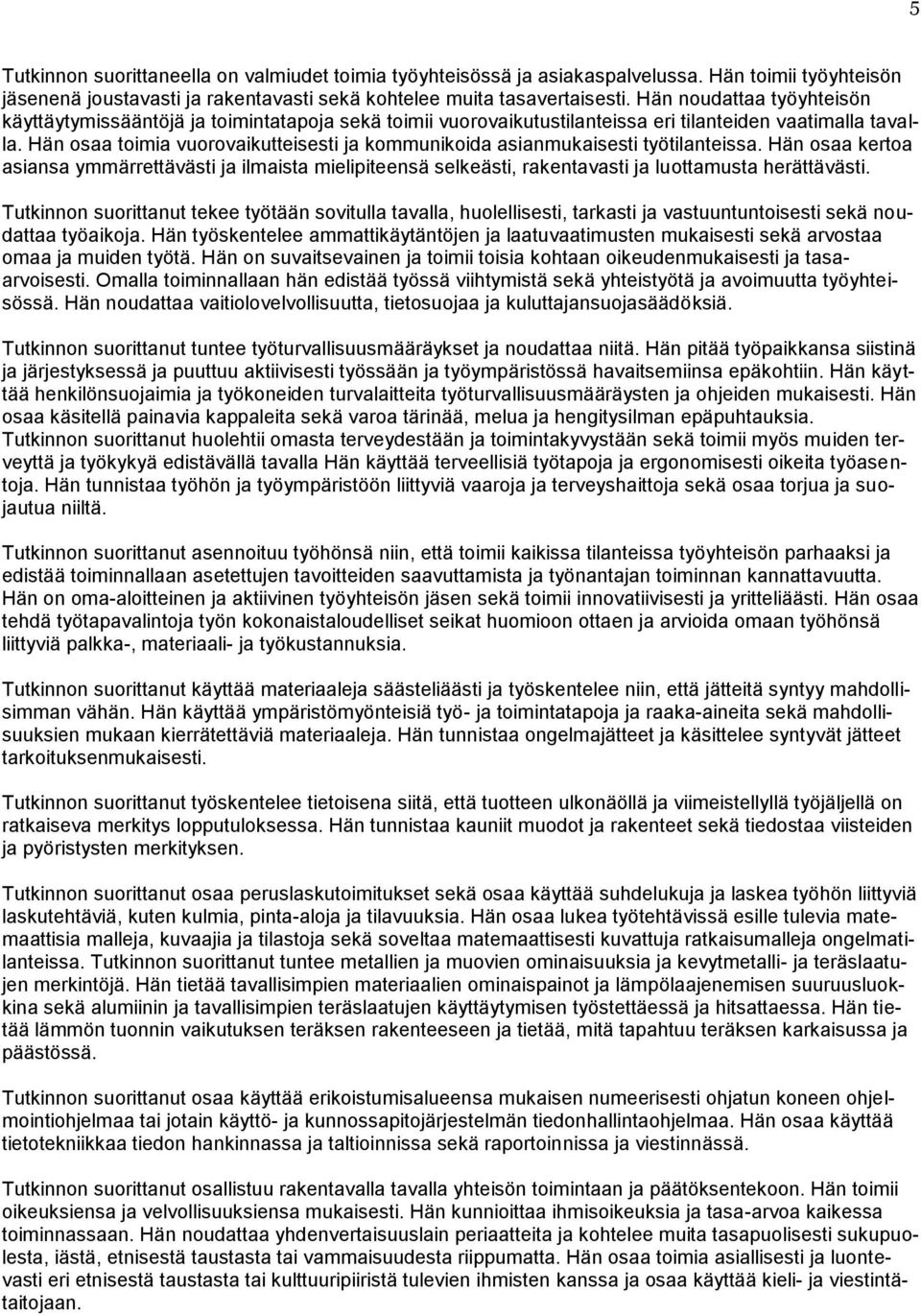 Hän osaa toimia vuorovaikutteisesti ja kommunikoida asianmukaisesti työtilanteissa.