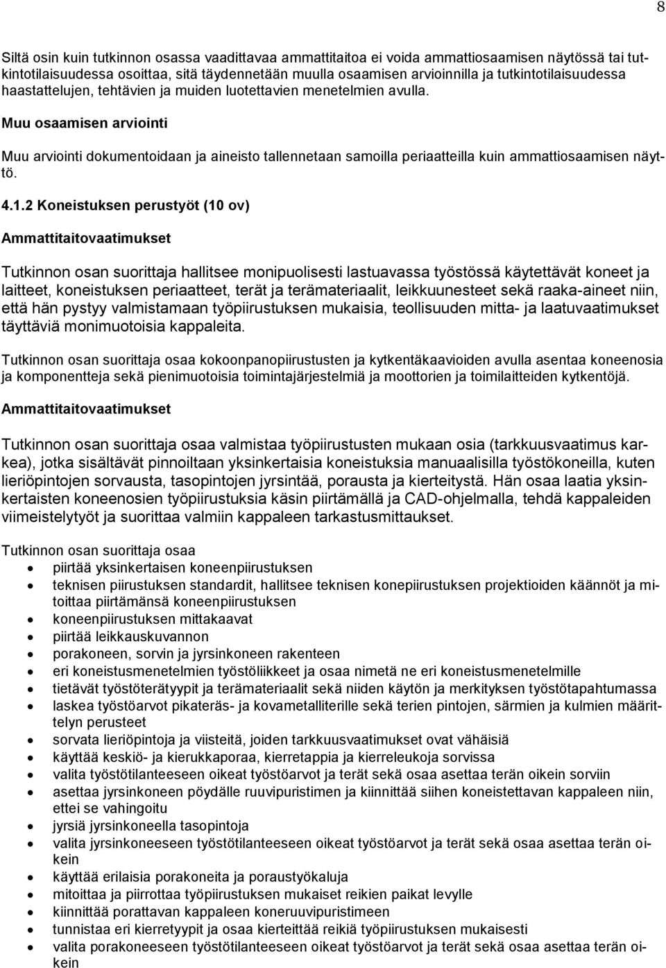 Muu osaamisen arviointi Muu arviointi dokumentoidaan ja aineisto tallennetaan samoilla periaatteilla kuin ammattiosaamisen näyttö. 4.1.