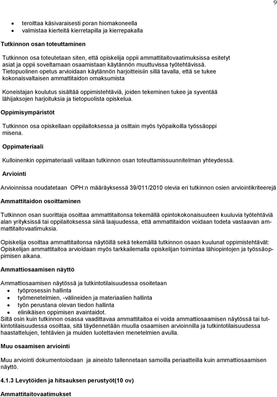 Tietopuolinen opetus arvioidaan käytännön harjoitteisiin sillä tavalla, että se tukee kokonaisvaltaisen ammattitaidon omaksumista Koneistajan koulutus sisältää oppimistehtäviä, joiden tekeminen tukee