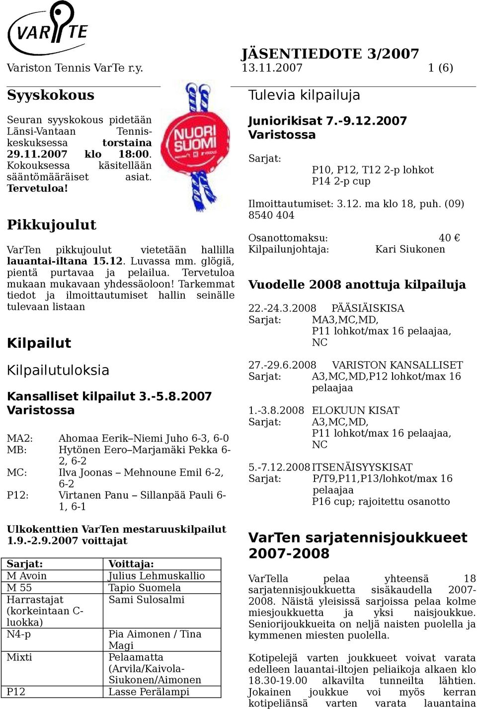 Tarkemmat tiedot ja ilmoittautumiset hallin seinälle tulevaan listaan Kilpailut Kilpailutuloksia Kansalliset kilpailut 3.-5.8.