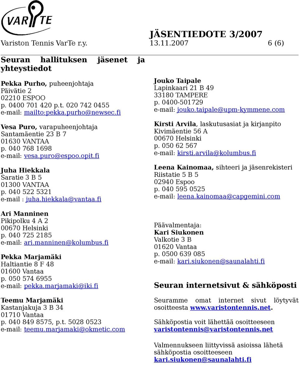 hiekkala@vantaa.fi Ari Manninen Pikipolku 4 A 2 00670 Helsinki p. 040 725 2185 e-mail: ari.manninen@kolumbus.fi Pekka Marjamäki Haltiantie 8 F 48 01600 Vantaa p. 050 574 6955 e-mail: pekka.