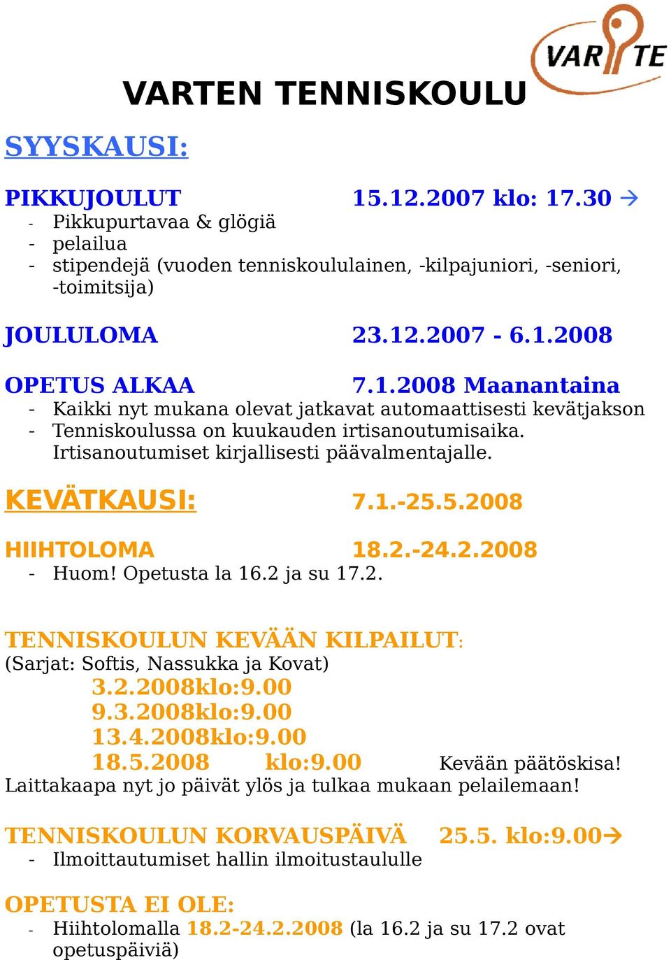 Irtisanoutumiset kirjallisesti päävalmentajalle. KEVÄTKAUSI: 7.1.-25.5.2008 HIIHTOLOMA 18.2.-24.2.2008 - Huom! Opetusta la 16.2 ja su 17.2. TENNISKOULUN KEVÄÄN KILPAILUT: (Sarjat: Softis, Nassukka ja Kovat) 3.