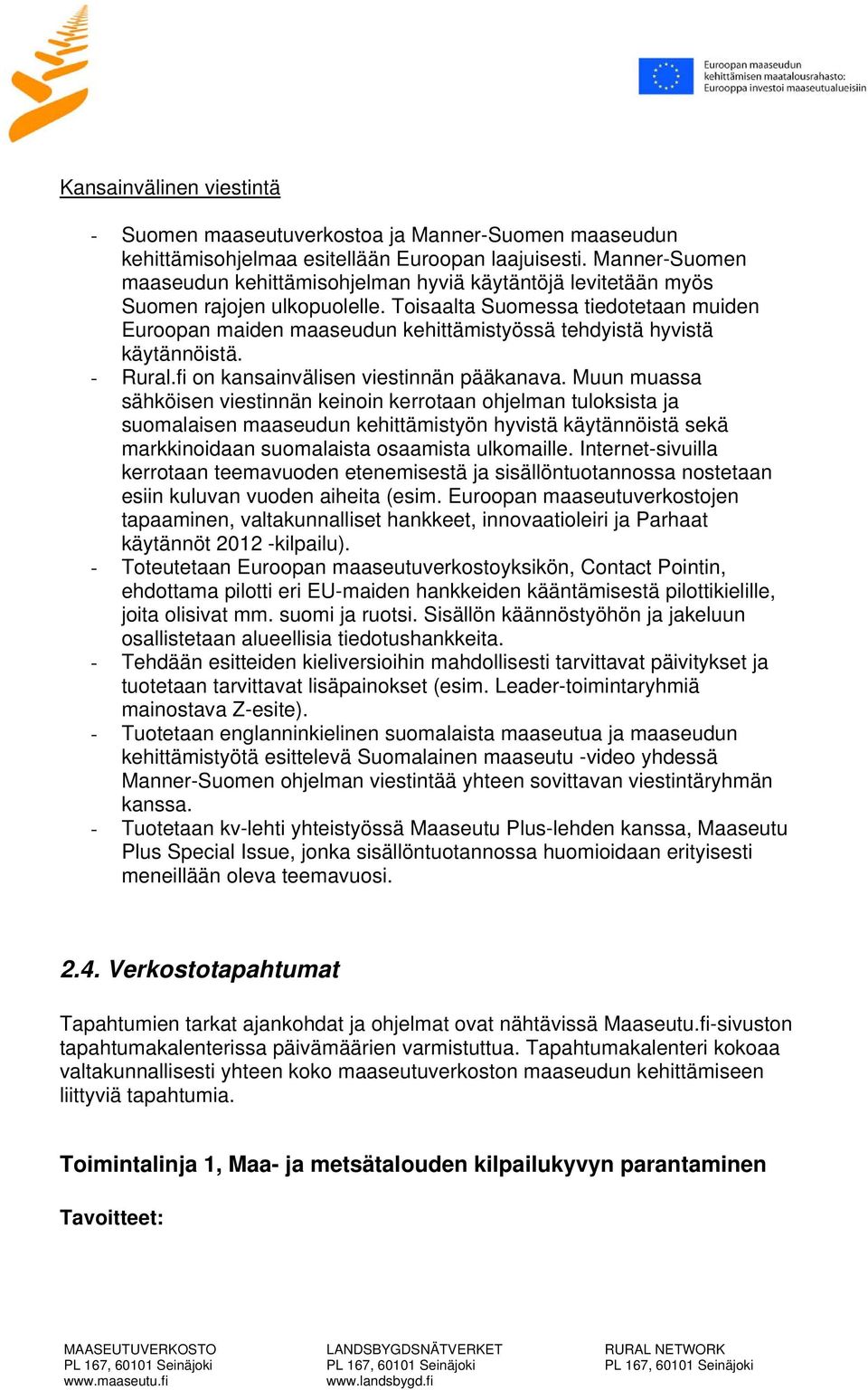 Toisaalta Suomessa tiedotetaan muiden Euroopan maiden maaseudun kehittämistyössä tehdyistä hyvistä käytännöistä. - Rural.fi on kansainvälisen viestinnän pääkanava.