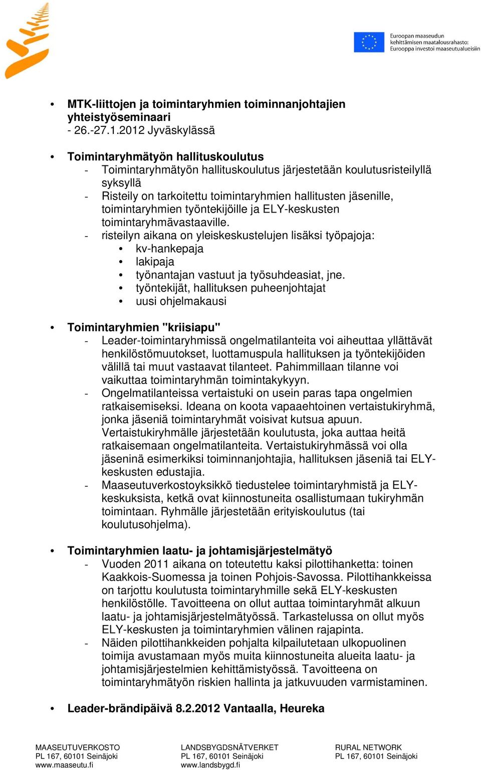 toimintaryhmien työntekijöille ja ELY-keskusten toimintaryhmävastaaville. - risteilyn aikana on yleiskeskustelujen lisäksi työpajoja: kv-hankepaja lakipaja työnantajan vastuut ja työsuhdeasiat, jne.