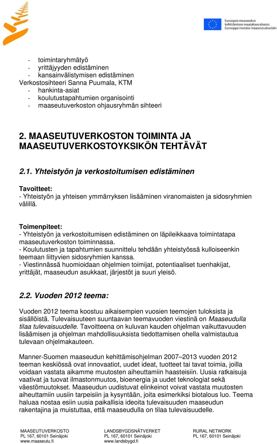 Yhteistyön ja verkostoitumisen edistäminen Tavoitteet: - Yhteistyön ja yhteisen ymmärryksen lisääminen viranomaisten ja sidosryhmien välillä.