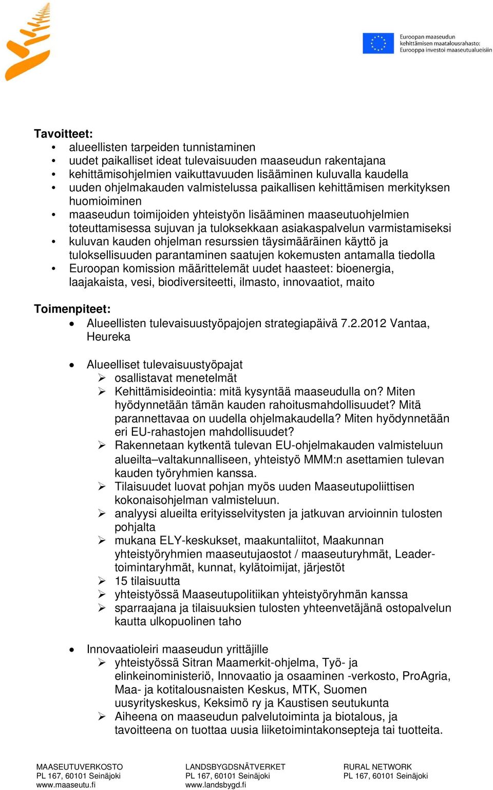 kuluvan kauden ohjelman resurssien täysimääräinen käyttö ja tuloksellisuuden parantaminen saatujen kokemusten antamalla tiedolla Euroopan komission määrittelemät uudet haasteet: bioenergia,