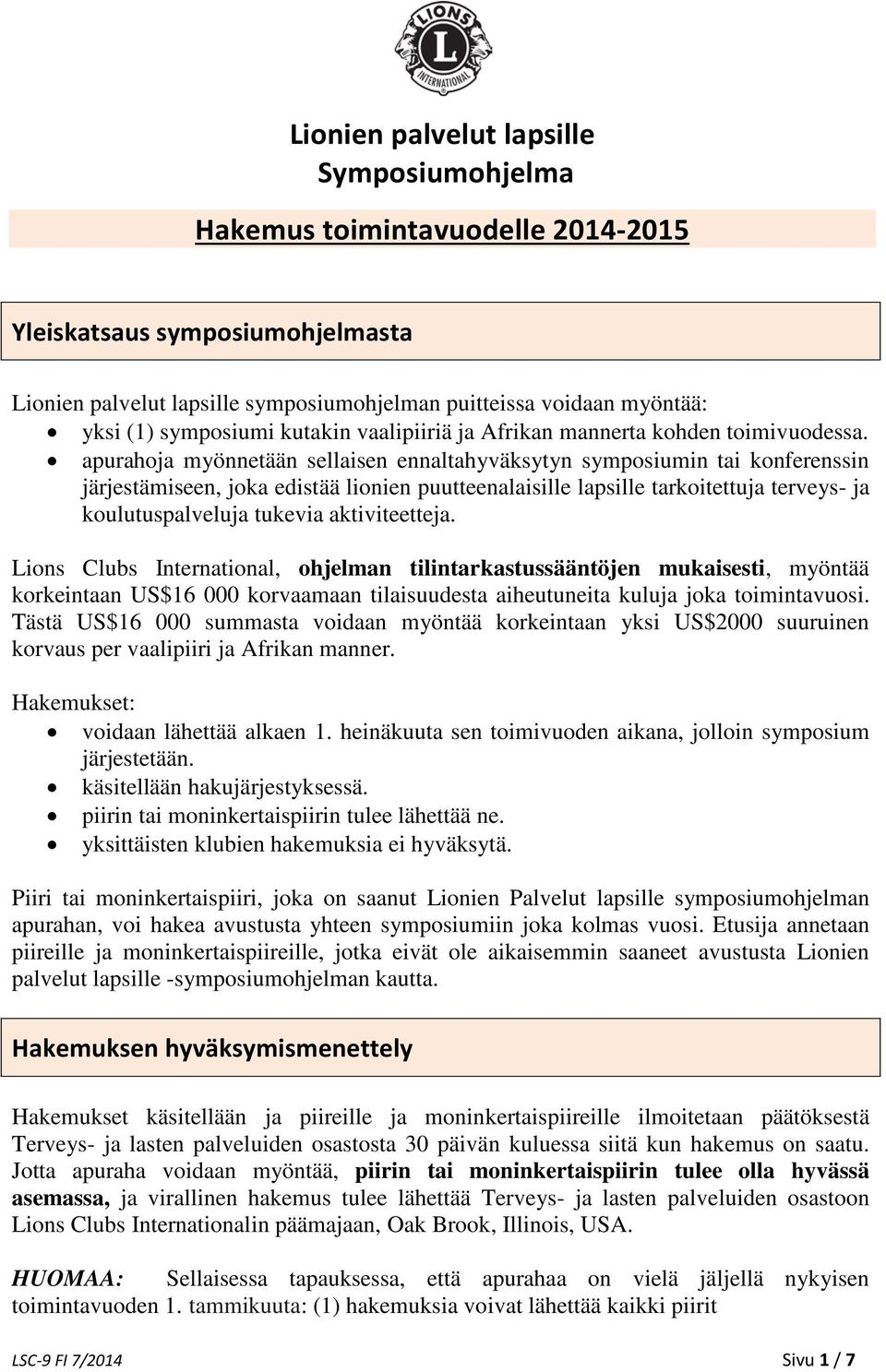 apurahoja myönnetään sellaisen ennaltahyväksytyn symposiumin tai konferenssin järjestämiseen, joka edistää lionien puutteenalaisille lapsille tarkoitettuja terveys- ja koulutuspalveluja tukevia