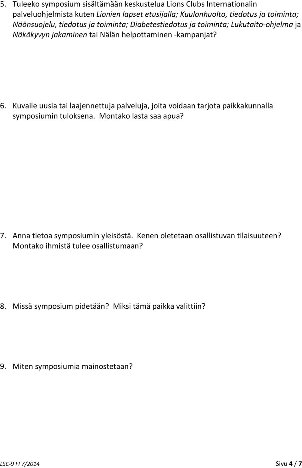 Kuvaile uusia tai laajennettuja palveluja, joita voidaan tarjota paikkakunnalla symposiumin tuloksena. Montako lasta saa apua? 7. Anna tietoa symposiumin yleisöstä.