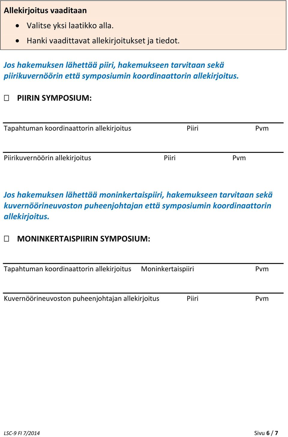 PIIRIN SYMPOSIUM: Tapahtuman koordinaattorin allekirjoitus Piiri Pvm Piirikuvernöörin allekirjoitus Piiri Pvm Jos hakemuksen lähettää moninkertaispiiri, hakemukseen