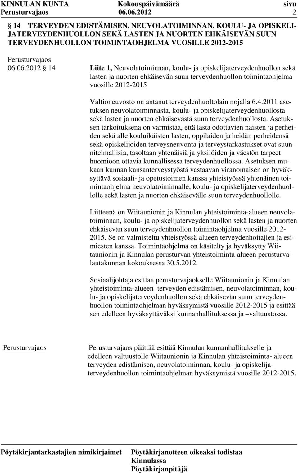 terveydenhuoltolain nojalla 6.4.2011 asetuksen neuvolatoiminnasta, koulu- ja opiskelijaterveydenhuollosta sekä lasten ja nuorten ehkäisevästä suun terveydenhuollosta.