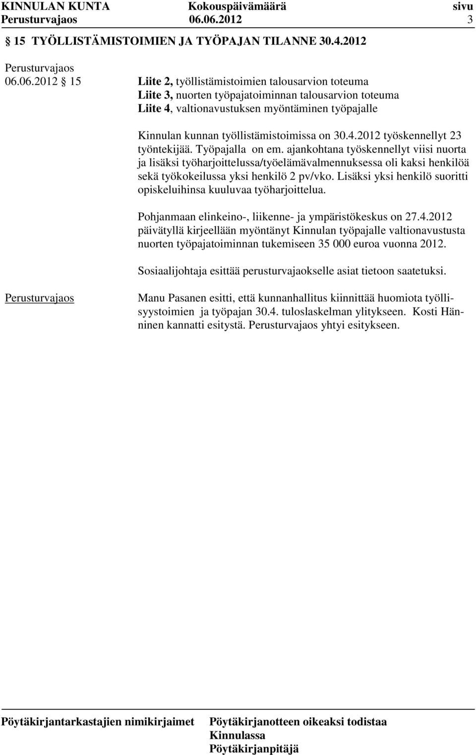 ajankohtana työskennellyt viisi nuorta ja lisäksi työharjoittelussa/työelämävalmennuksessa oli kaksi henkilöä sekä työkokeilussa yksi henkilö 2 pv/vko.