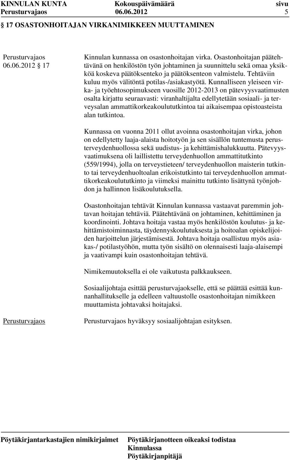 Kunnalliseen yleiseen virka- ja työehtosopimukseen vuosille 2012-2013 on pätevyysvaatimusten osalta kirjattu seuraavasti: viranhaltijalta edellytetään sosiaali- ja terveysalan