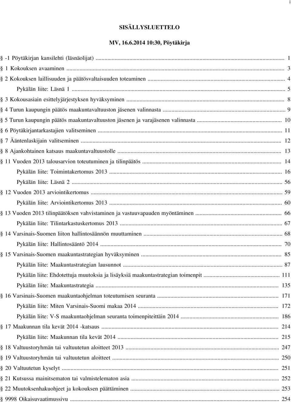 .. 9 5 Turun kaupungin päätös maakuntavaltuuston jäsenen ja varajäsenen valinnasta... 10 6 Pöytäkirjantarkastajien valitseminen... 11 7 Ääntenlaskijain valitseminen.