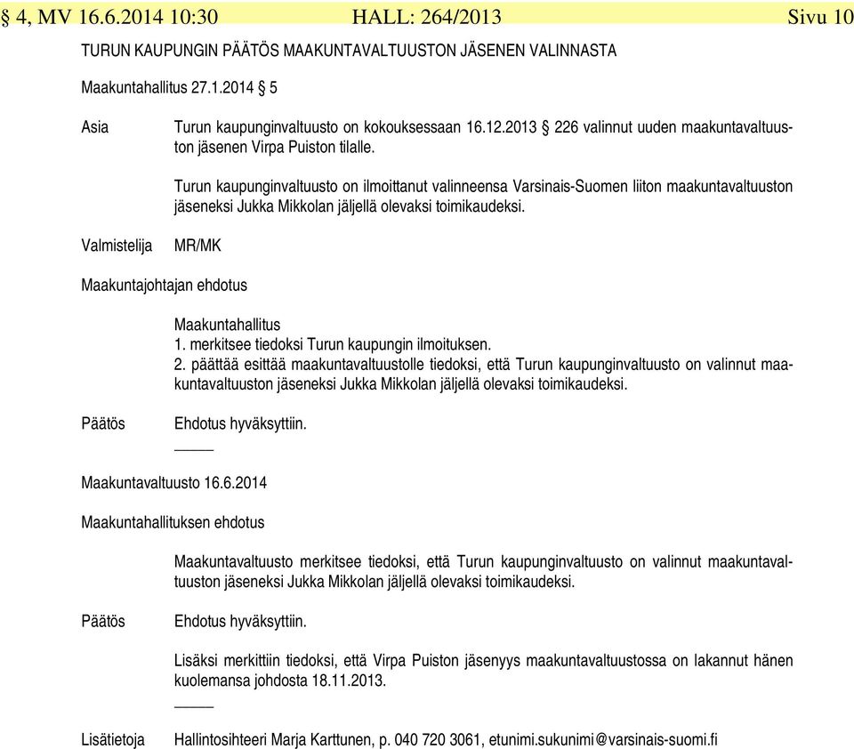 Turun kaupunginvaltuusto on ilmoittanut valinneensa Varsinais-Suomen liiton maakuntavaltuuston jäseneksi Jukka Mikkolan jäljellä olevaksi toimikaudeksi.